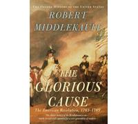 Glorious Cause: The American Revolution, 1763-1789 (Oxford History of the United States)