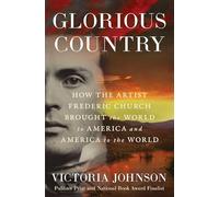 Glorious Country: How the Artist Frederic Church Brought the World to America and America to the World