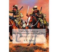 Glorious Deeds of Australasians in the Great War: Military Classics