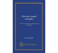 Glorious Gospel triumphs: as seen in my life and work in Fiji and Australasia