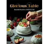 Glorious Table: Beautiful Food for a Delicious Life: A Cookbook