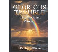 Glorious Trouble: Finding Faith When Life Falls Apart