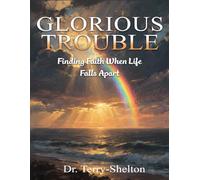 Glorious Trouble: Finding Faith When Life Falls Apart