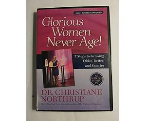 Glorious Women Never Age 7 steps to growing Older, Better, and Smarter