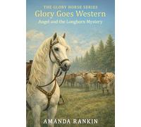 Glory Goes Western: Angel and the Longhorn Mystery (The Glory Horse Series)
