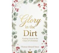 Glory in the Dirt: Finding Grace in the Chaos of Christmas