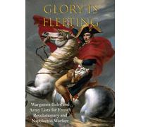 Glory is Fleeting: Wargames Rules and Army Lists for the French Revolutionary and Napoleonic Wars