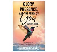 Glory, Presence, and the Reign Of God In John’s Gospel