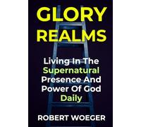 Glory Realms: Living In The Supernatural Presence And Power Of God Daily (Glory Realms Alignment Series)