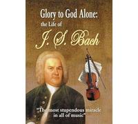 Glory to God Alone: Life of J.S. Bach