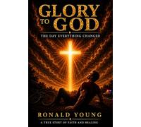 Glory TO GOD: THE DAY EVERYTHING CHANGED