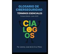 Glosario de Ciberseguridad: Términos Esenciales para Profesionales y Estudiantes del Mundo Digital (Glosario Profesional de Ciberseguridad)