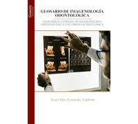 GLOSARIO DE IMAGENOLOGÍA ODONTOLÓGICA: GLOSARIO ILUSTRADO DE IMAGENOLOGÍA ODONTOLÓGICA CON ORIENTACION CLINICA