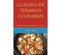 GLOSARIO DE TÉRMINOS CULINARIOS: ESPAÑOL-FRANCÉS / FRANCÉS-ESPAÑOL (Food and Drink / Comidas y Bebidas)