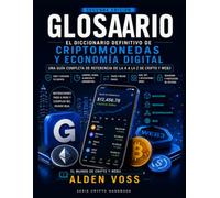 GLOSARIO: El diccionario definitivo de criptomonedas y economía digital: Una guía de referencia completa de la A a la Z sobre cripto y Web3