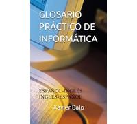 GLOSARIO PRÁCTICO DE INFORMÁTICA: (ESPAÑOL-INGLÉS / INGLÉS-ESPAÑOL)