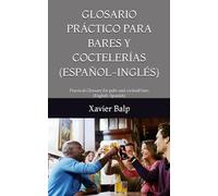 GLOSARIO PRÁCTICO PARA BARES Y COCTELERÍAS (ESPAÑOL-INGLÉS): Practical Glossary for pubs and cocktail bars (English-Spanish) (Food and Drink / Comidas y Bebidas)