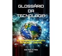 GLOSSÁRIO DA TECNOLOGIA: O GUIA MAIS COMPLETO DO MUNDO DIGITAL