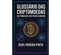 Glossário das Criptomoedas 100 Termos Que Você Precisa Conhecer: Domine a linguagem do universo cripto e invista com mais confiança!