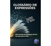 Glossário De Expressões: Uma Jornada de Descoberta Através das Expreções de PNL (PNL Mastery Series)