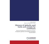 Glossary of globally used herbs and animals for urolithiasis: Historical background, mechanism of action, therapeutic spectrum, formulations with doses Second Edition