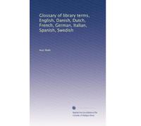Glossary of library terms, English, Danish, Dutch, French, German, Italian, Spanish, Swedish: Volume 1