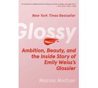 Glossy: Ambition, Beauty, and the Inside Story of Emily Weiss's Glossier