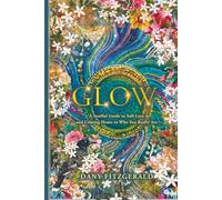 Glow: A soulful Guide to Self-Love and Coming Home to Who You Really Are