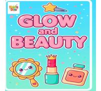 Glow and Beauty: The Bold & Easy Beauty Book for Teens and Women