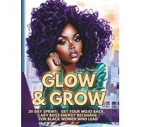 Glow and Grow: 30 Day Sprint Get Your Mojo Back Lady Boss Energy Recharge for Black Women Who Lead