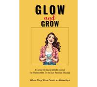 GLOW AND GROW: A Funny 40-Day Gratitude Journal for Women Who Try to Stay Positive (Mostly)