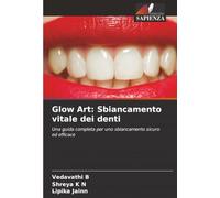 Glow Art: Sbiancamento vitale dei denti: Una guida completa per uno sbiancamento sicuro ed efficace