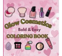 Glow Cosmetic Bold & Easy Colouring Book: Stress-Relieving Beauty Therapy for Makeup Lovers: 40+ Large Print Designs with Lips, Eyeshadow & Skincare ... for Adults, Beginners & Anxiety Relief