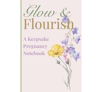 Glow & Flourish: A Keepsake Pregnancy Notebook
