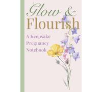 Glow & Flourish: A Keepsake Pregnancy Notebook