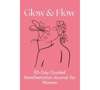 Glow & Flow: 90-Day Guided Manifestation Journal for Women