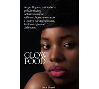 Glow Food - Nutrizione per una Pelle Radiosa: Scopri il legame tra intestino e pelle, l'influenza dell’alimentazione sull’invecchiamento cutaneo e i ... pelle sana, luminosa e giovane dall'interno.