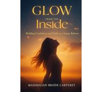 Glow from the Inside: A Guide to Confidence and Faith for Young Believers
