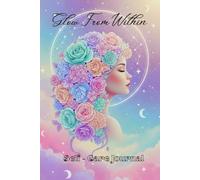 Glow From Within: A Daily Self-Care Journal for Women & Teen Girls: 100+ Days of Mindfulness, Mood Tracking, and Manifesting Your Highest Self