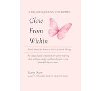 Glow From Within: A GLP-1 & Peptide Journey Journal for Women: A 12-W aily Wellness Tracker for Women on GLP-1 & Peptide Therapy