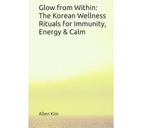 Glow from Within: The Korean Wellness Rituals for Immunity, Energy & Calm