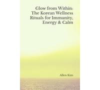 Glow from Within: The Korean Wellness Rituals for Immunity, Energy & Calm