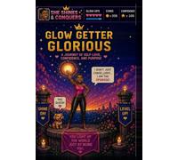 Glow Getter Glorious: AJourney of Faith, Confidence, Purpose & Becoming