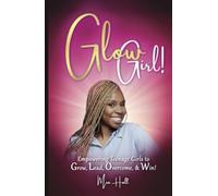 Glow Girl: Empowering Teenage Girls to Grow, Lead, Overcome and Win
