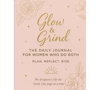 Glow & Grind The Daily Journal For Women Who Do Both