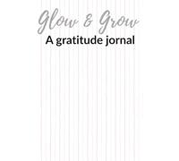 Glow & Grow: A 5 minute Gratitude Journal for Teen Girls: Build confidence, self-love & happiness in just minutes a day