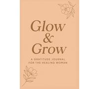 "Glow & Grow: A Gratitude Journal for the Healing Woman"
