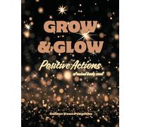 Glow & Grow: Positive Actions for Mind, Body & Soul: Colour Your Progress Through Healthy Habits & Self-Care