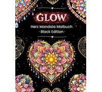 GLOW - Herz Mandala Malbuch • Black Edition • | 50 Glow-Art Herz Mandalas mit positiven Sprüchen | Perfekt für Gel-, Metallic- & Glitzerstifte: ... Effekte, ein Mandala | Me-Time für Erwachsene