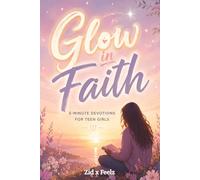 Glow in Faith: 5-Minute Devotions for Teen Girls to Build Confidence, Strength & a Strong Relationship with God